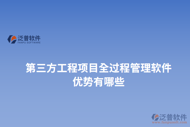 第三方工程項目全過程管理軟件優(yōu)勢有哪些