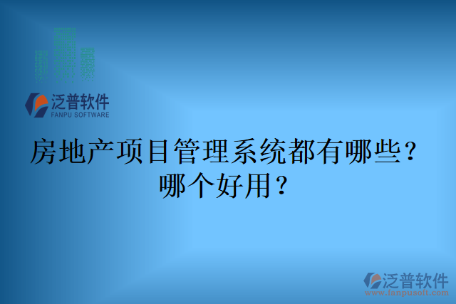 房地產(chǎn)項(xiàng)目管理系統(tǒng)都有哪些？哪個(gè)好用？