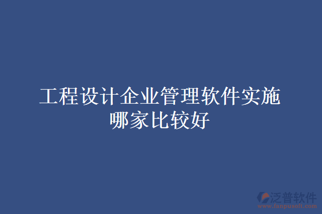 工程設(shè)計企業(yè)管理軟件實施哪家比較好