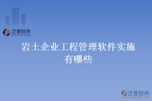 巖土企業(yè)工程管理軟件實施有哪些