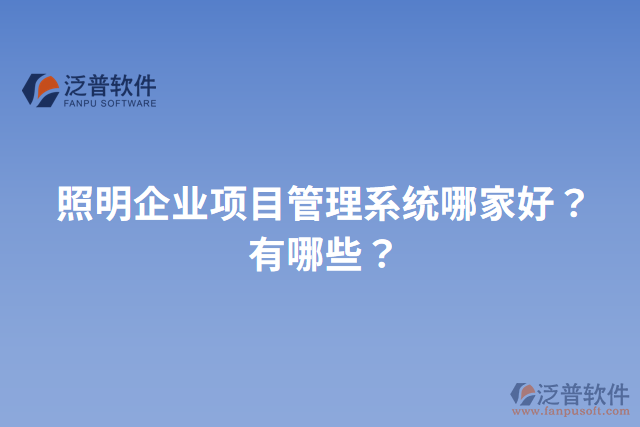 照明企業(yè)項(xiàng)目管理系統(tǒng)哪家好？有哪些？