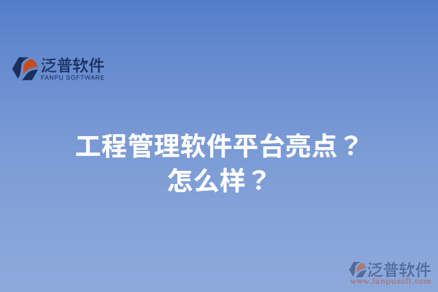 工程管理軟件平臺(tái)亮點(diǎn)？怎么樣？