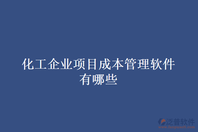 化工企業(yè)項目成本管理軟件有哪些