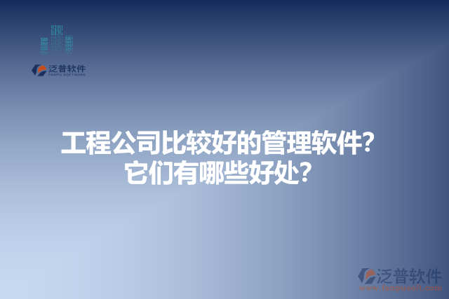 工程公司比較好的管理軟件？它們有哪些好處？