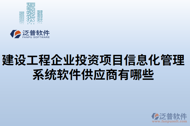 建設(shè)工程企業(yè)投資項(xiàng)目信息化管理系統(tǒng)軟件供應(yīng)商有哪些