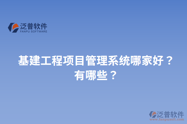 基建工程項目管理系統(tǒng)哪家好？有哪些？