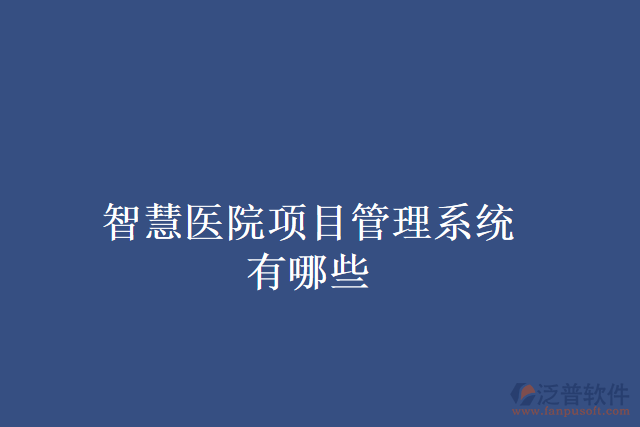 智慧醫(yī)院項目管理系統(tǒng)有哪些