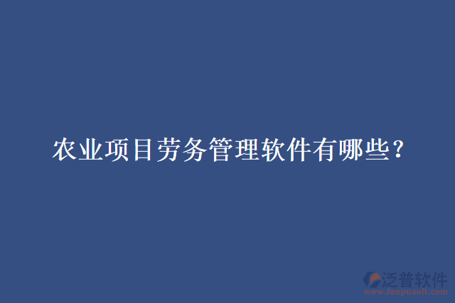 農業(yè)項目勞務管理軟件有哪些？