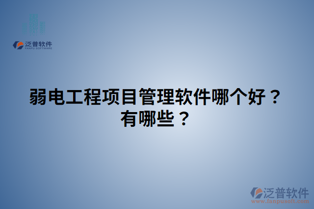 弱電工程項(xiàng)目管理軟件哪個(gè)好？有哪些？