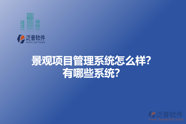 景觀項(xiàng)目管理系統(tǒng)怎么樣？有哪些系統(tǒng)？
