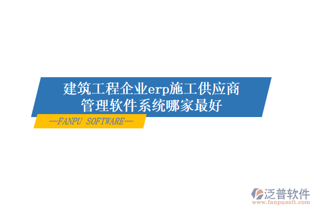 建筑工程企業(yè)erp施工供應(yīng)商管理軟件系統(tǒng)哪家最好