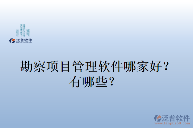 勘察項目管理軟件哪家好？有哪些？