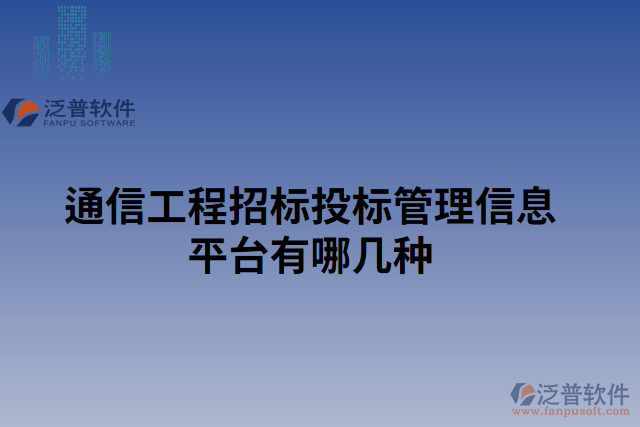 通信工程招標(biāo)投標(biāo)管理信息平臺(tái)有哪幾種