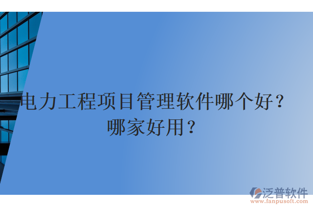 電力工程項目管理軟件哪個好？哪家好用？