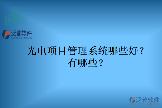 光電項(xiàng)目管理系統(tǒng)哪些好？有哪些？