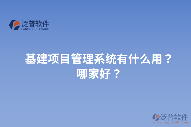 基建項目管理系統(tǒng)有什么用？哪家好？