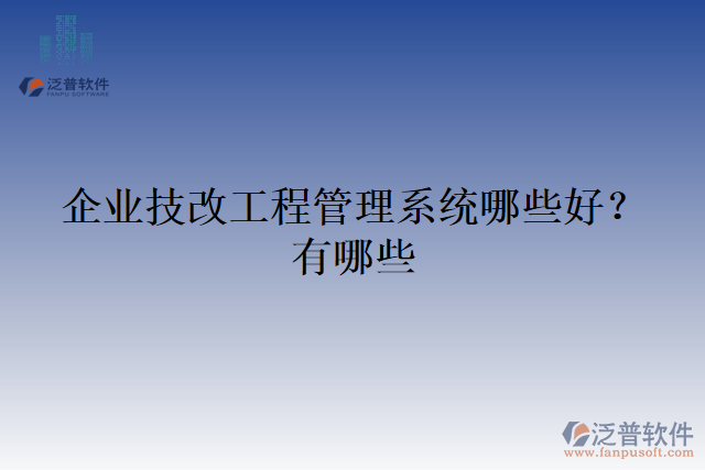 企業(yè)技改工程管理系統(tǒng)哪些好？有哪些