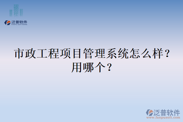 市政工程項(xiàng)目管理系統(tǒng)怎么樣？用哪個(gè)？