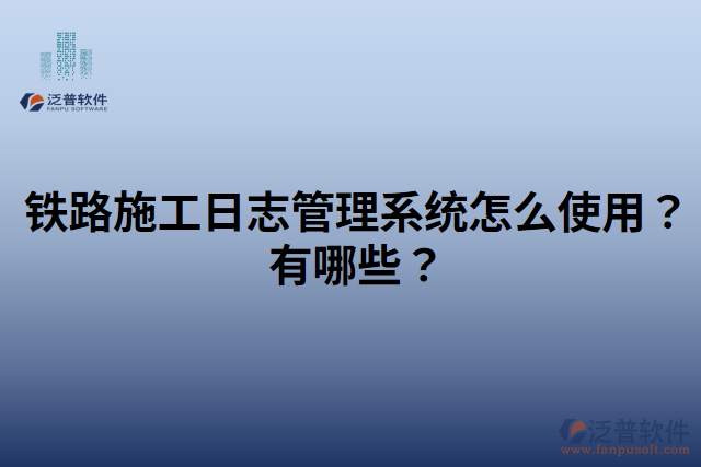 鐵路施工日志管理系統(tǒng)怎么使用？有哪些？