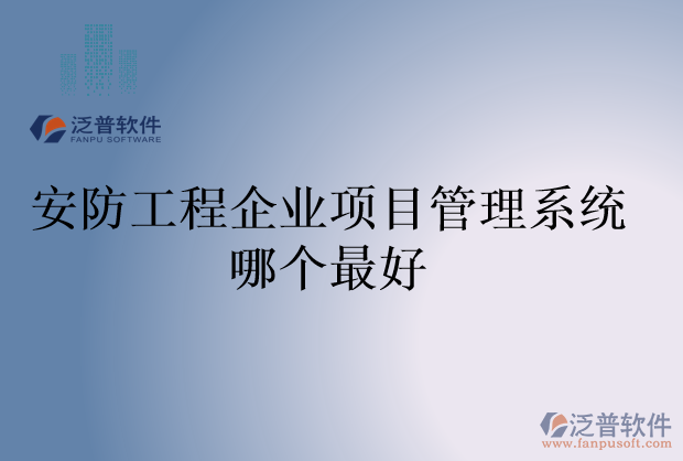 安防工程企業(yè)項目管理系統(tǒng)哪個最好