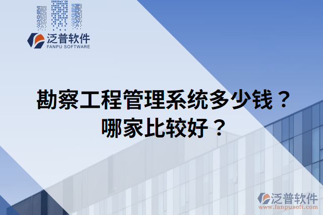 勘察工程管理系統(tǒng)多少錢？哪家比較好？