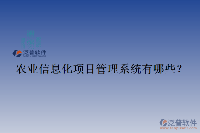 農(nóng)業(yè)信息化項(xiàng)目管理系統(tǒng)有哪些？