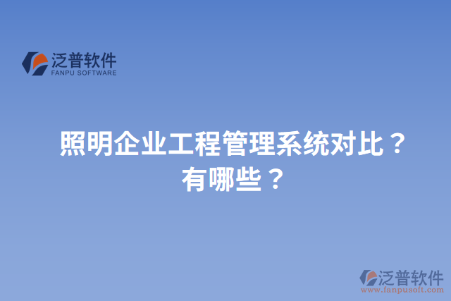 照明企業(yè)工程管理系統(tǒng)對比？有哪些？