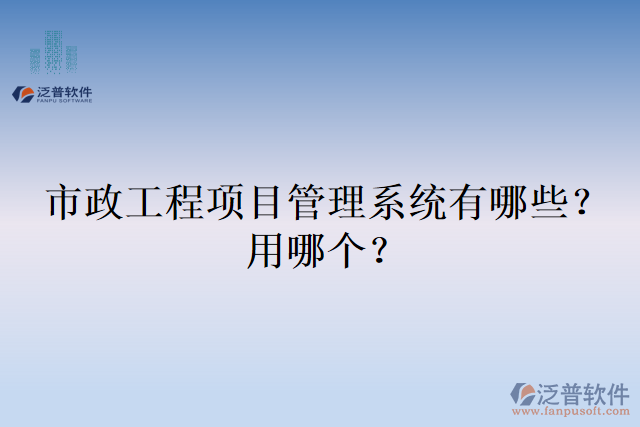 市政工程項(xiàng)目管理系統(tǒng)有哪些？用哪個(gè)？