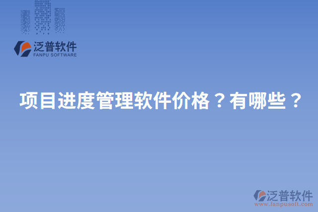 項目進(jìn)度管理軟件價格？有哪些？