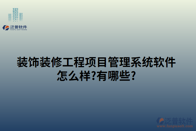 裝飾裝修工程項(xiàng)目管理系統(tǒng)軟件怎么樣?有哪些?