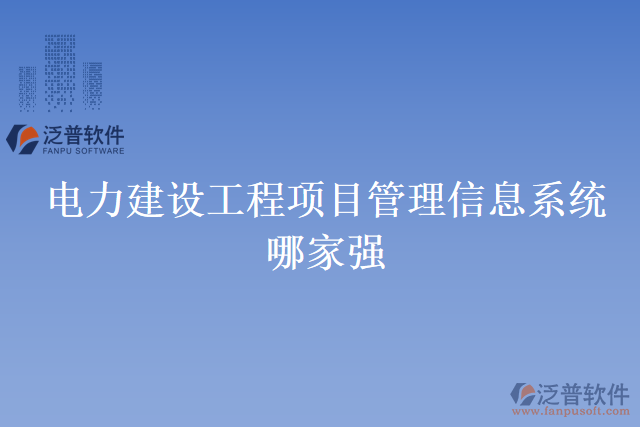 電力建設(shè)工程項目管理信息系統(tǒng)哪家強