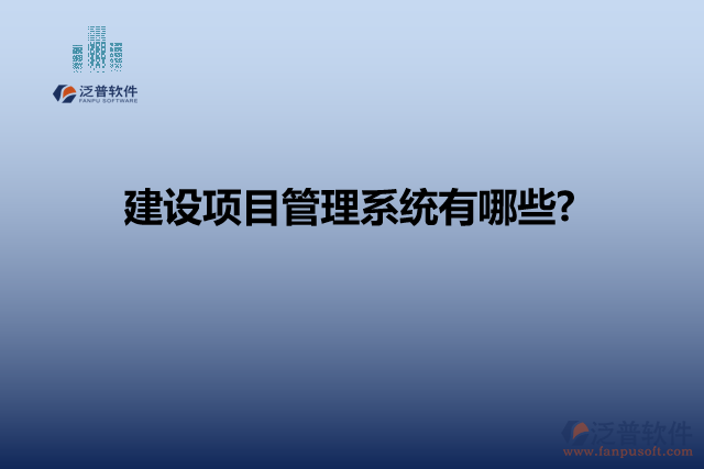 建設(shè)項(xiàng)目管理系統(tǒng)有哪些?