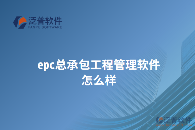 epc總承包工程管理軟件怎么樣