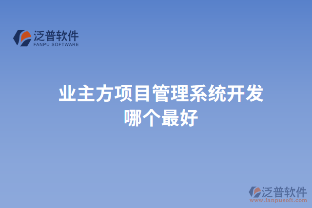 業(yè)主方項目管理系統(tǒng)開發(fā)哪個最好