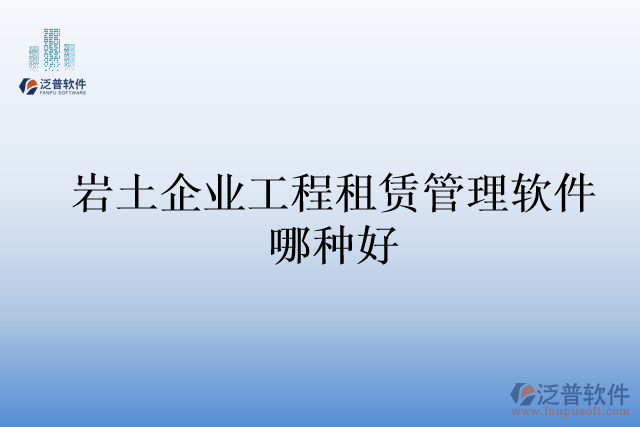 巖土企業(yè)工程租賃管理軟件哪種好