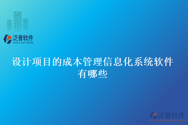 設(shè)計項目的成本管理信息化系統(tǒng)軟件有哪些