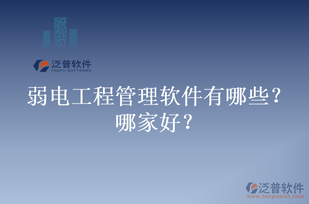 弱電工程管理軟件有哪些？哪家好？