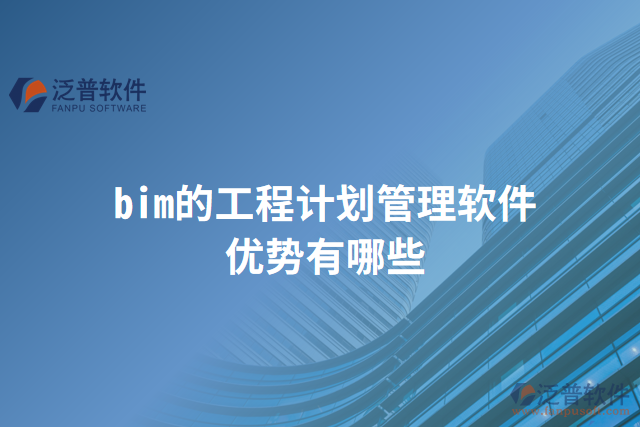 bim的工程計(jì)劃管理軟件優(yōu)勢有哪些