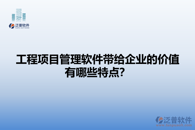 工程項(xiàng)目管理軟件帶給企業(yè)的價(jià)值有哪些特點(diǎn)？