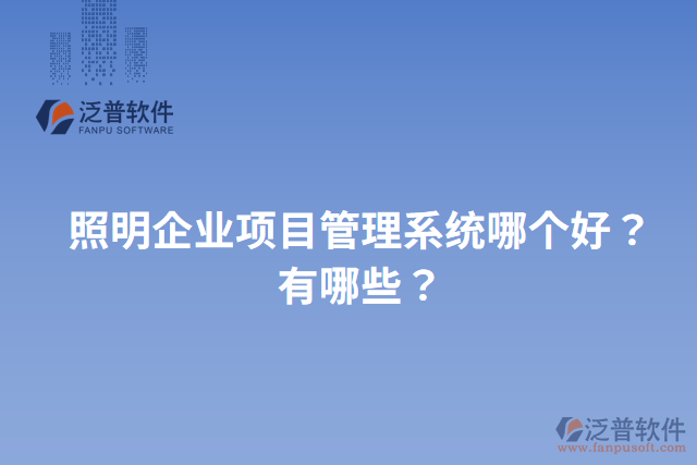 照明企業(yè)項(xiàng)目管理系統(tǒng)哪個(gè)好？有哪些？