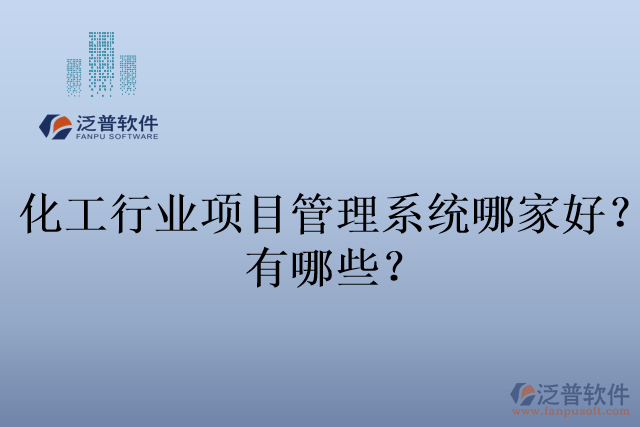 化工行業(yè)項目管理系統(tǒng)哪家好？有哪些？