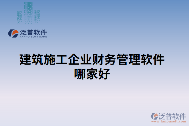 建筑施工企業(yè)財(cái)務(wù)管理軟件哪家好