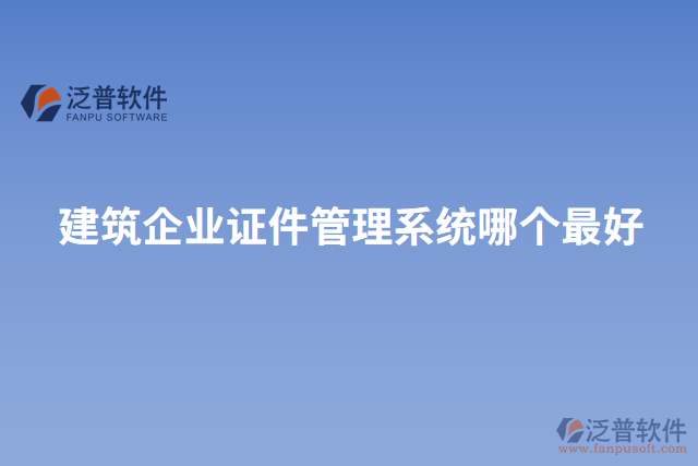 建筑企業(yè)證件管理系統(tǒng)哪個(gè)最好