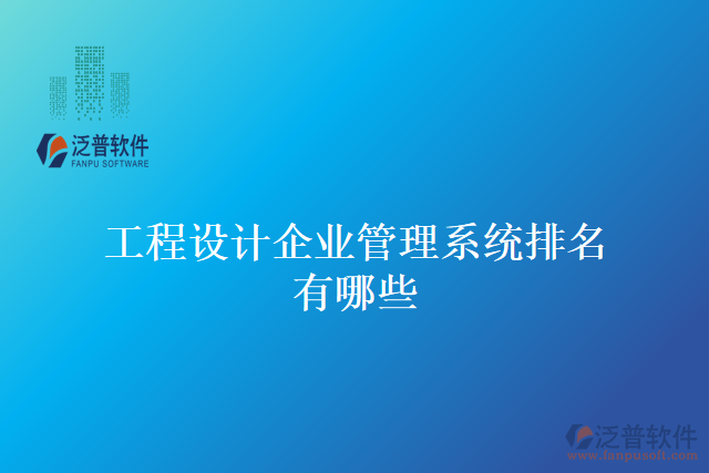 工程設(shè)計企業(yè)管理系統(tǒng)排名有哪些