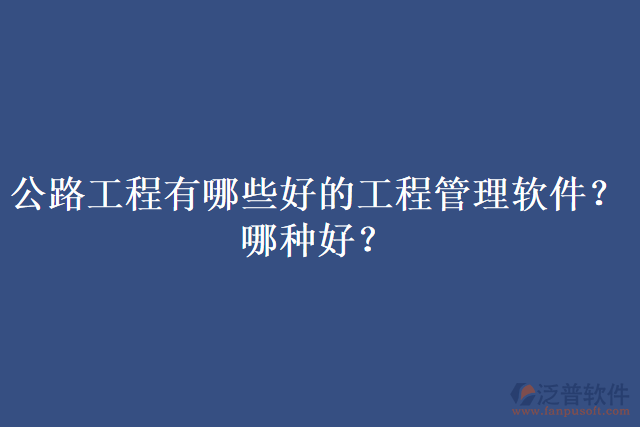 公路工程有哪些好的工程管理軟件？哪種好？