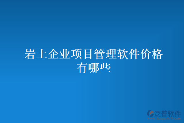 巖土企業(yè)項(xiàng)目管理軟件價(jià)格有哪些