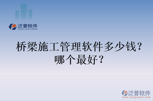 橋梁施工管理軟件多少錢？哪個最好？