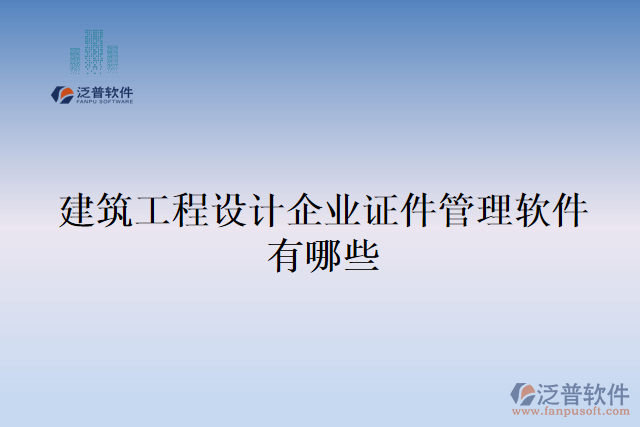 建筑工程設(shè)計(jì)企業(yè)證件管理軟件有哪些