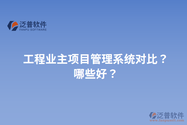 工程業(yè)主項目管理系統(tǒng)對比？哪些好？