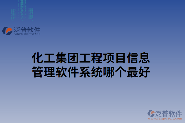 化工集團(tuán)工程項(xiàng)目信息管理軟件系統(tǒng)哪個(gè)最好